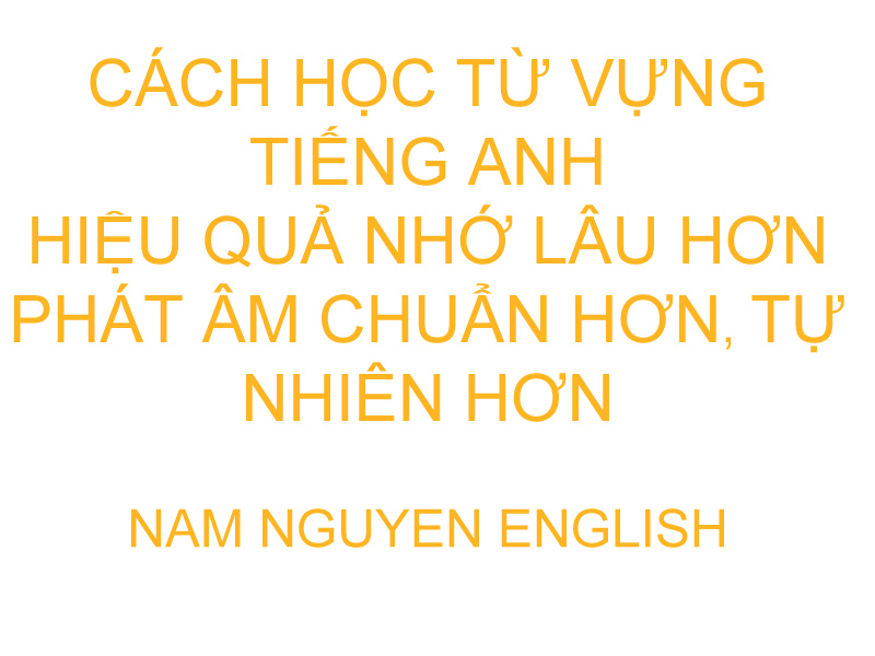 Cách học từ vựng Tiếng Anh hiệu quả