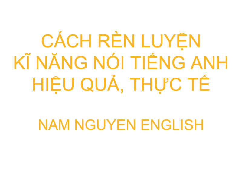 Cách rèn luyện kĩ năng nói tiếng Anh