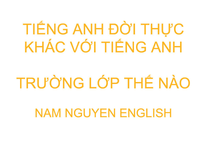 Sự khác biệt tiếng anh trường lớp và tiếng anh đời thực