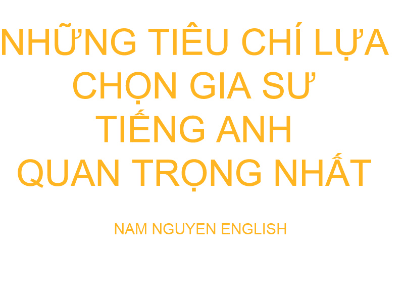 Tiêu chí chọn gia sư tiếng Anh quan trong nhất
