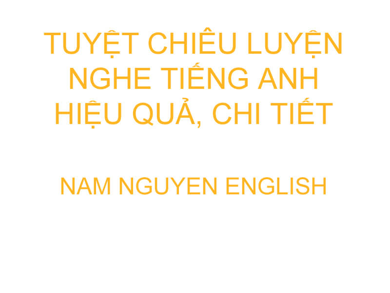 Tuyệt chiêu luyện nghe tiếng Anh hiệu quả