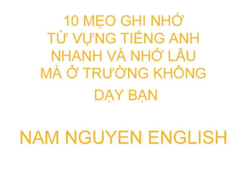 Mẹo ghi nhớ từ vựng tiếng Anh nhanh hơn
