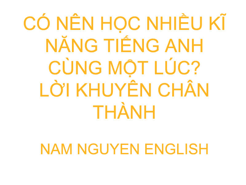Có nên học nhiều kĩ năng tiếng Anh
