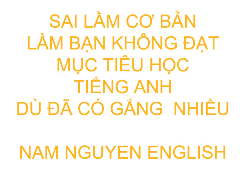 Sai lầm không đạt mục tiêu học tiếng Anh